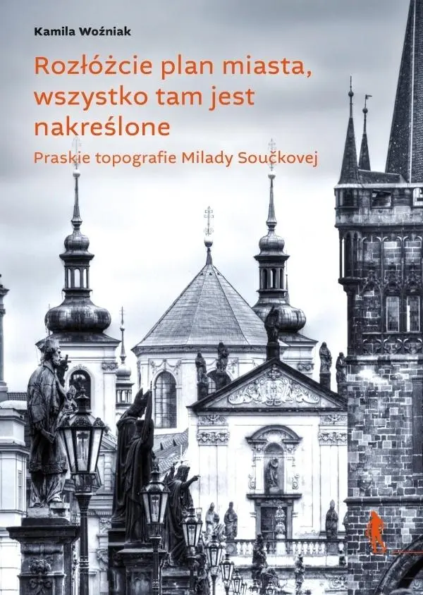 Książka - Rozłóżcie plan miasta, wszystko tam jest nakreślone. Praskie topografie Milady Součkovej