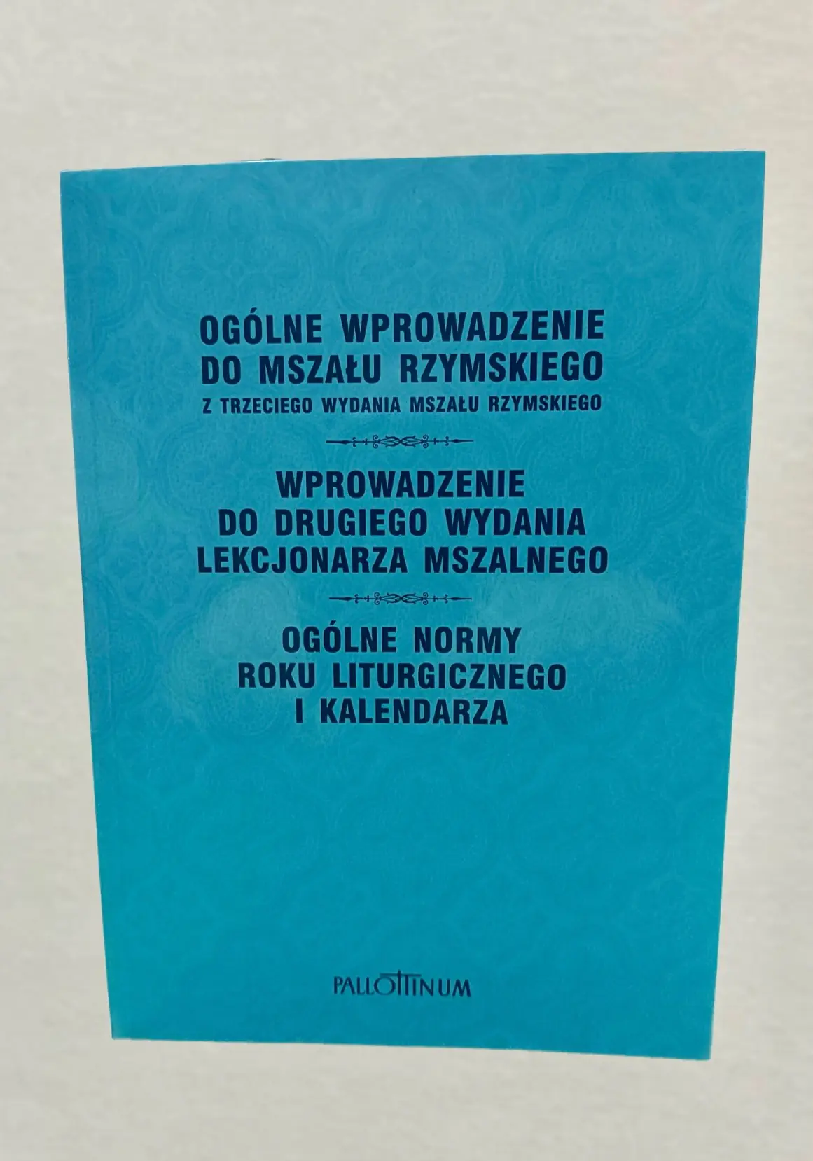 Książka - Ogólne wprowadzenie do Mszału Rzymskiego. Z trzeciego wydania Mszału Rzymskiego. Wprowadzenie do drugiego wydania Lekcjonarza Mszalnego Ogólne normy roku liturgicznego i kalendarza.