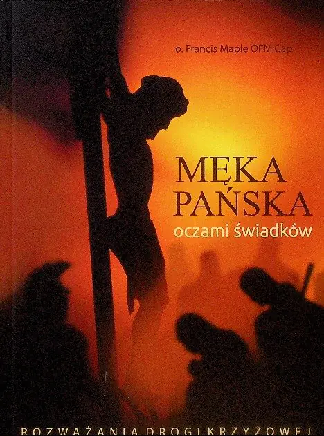 Książka - MĘKA PAŃSKA OCZAMI ŚWIADKÓW Rozważania drogi krzyżowej