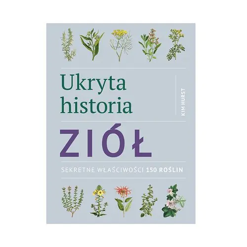 Książka - Ukryta historia ziół. Sekretne właściwości 150 roślin