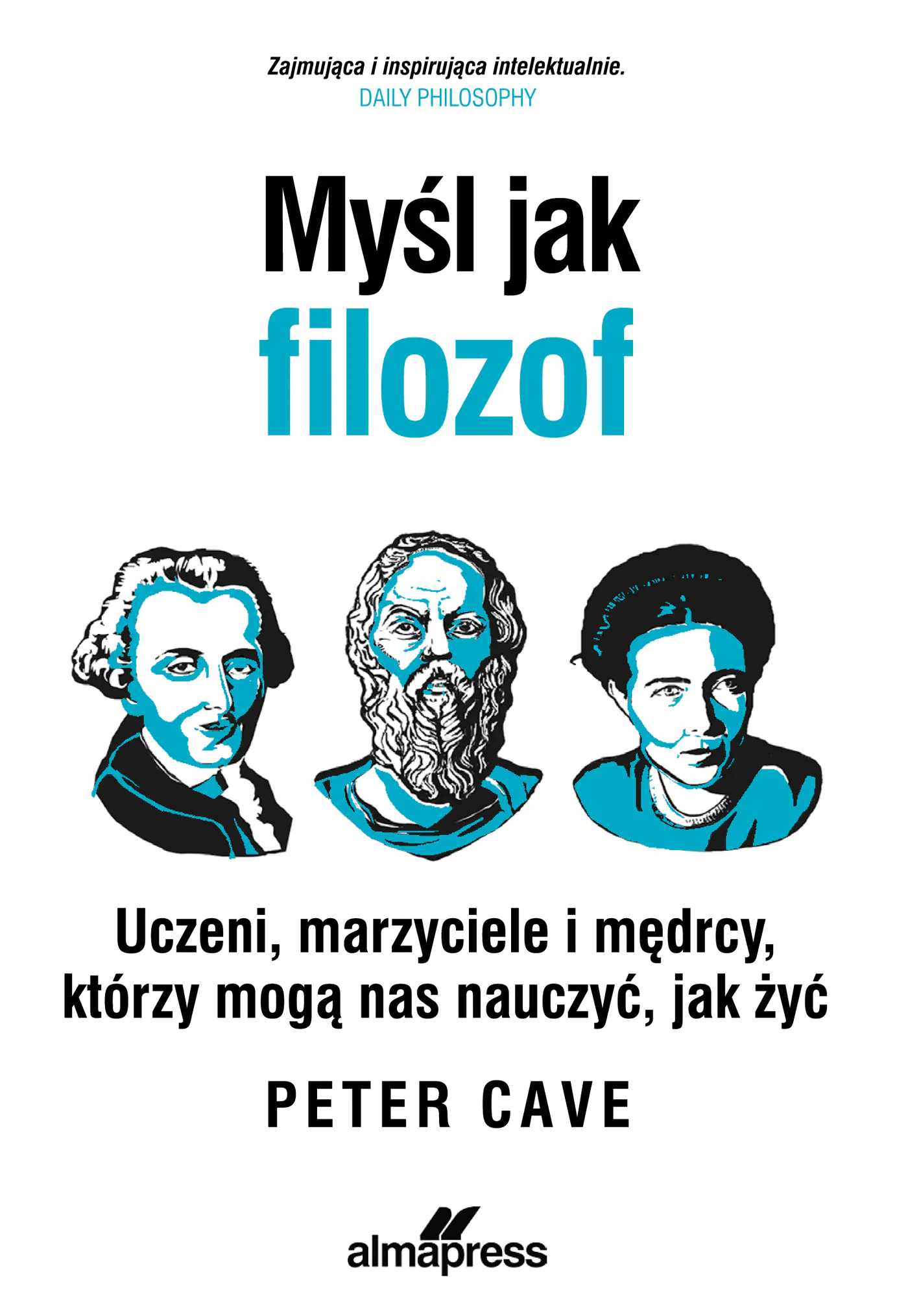 Książka - Myśl jak filozof. Uczeni, marzyciele i mędrcy, którzy mogą nas nauczyć, jak żyć