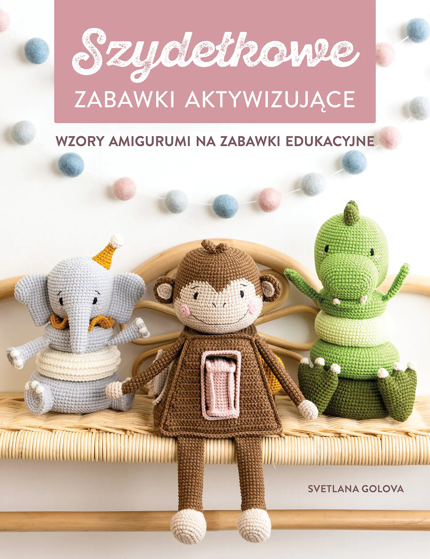 Książka - Szydełkowanie. Zabawki aktywizujące. Wzory amigurumi na zabawki edukacyjne