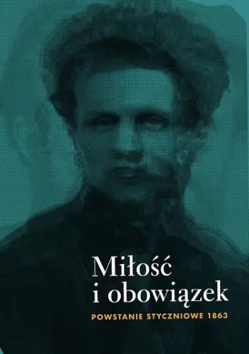 Książka - Miłość i obowiązek Powstanie Styczniowe 1863