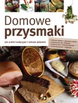 Książka - Domowe przysmaki. Jak zrobić tradycyjne i zdrowe jedzenie