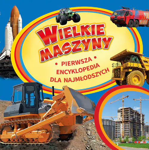 Książka - Wielkie maszyny. Pierwsza encyklopedia dla najmłodszych