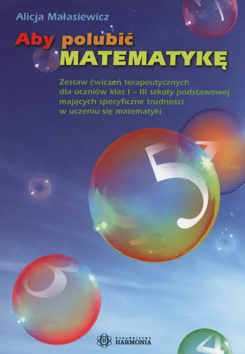 Książka - Aby polubić matematykę zestaw ćwiczeń terapeutycznych dla uczniów klas i&ndash;iii szkoły podstawowej mających specyficzne trudności w uczeniu się matematyki