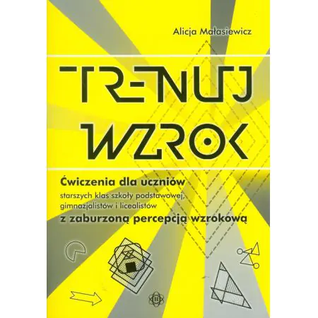 Książka - Trenuj wzrok. Ćwiczenia dla uczniów starszych klas szkoły podstawowej, gimnazjalistów i licealistów z zaburzoną percepcją wzrokową