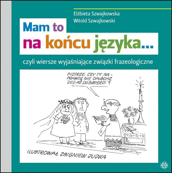 Mam to na końcu języka... Czyli wiersze wyjaśniające związki frazeologiczne