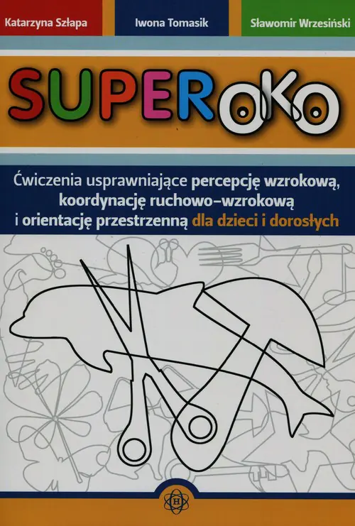 Książka - Superoko. Ćwiczenia usprawniające percepcję wzrokową, koordynację ruchowo-wzrokową i orientację przestrzenną dla dzieci i dorosłych