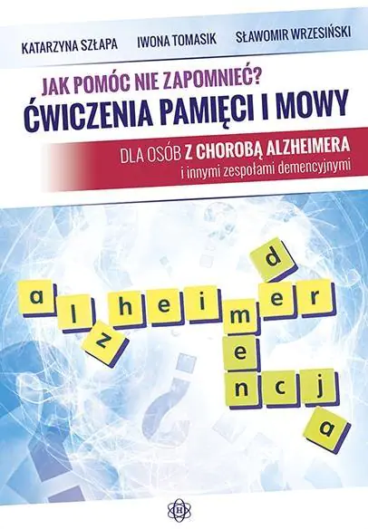 Jak pomóc nie zapomnieć? Ćwiczenia pamięci i mowy. Dla osób z chorobą Alzheimera i innymi zespołami demencyjnymi