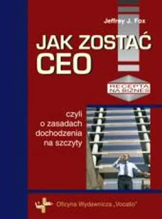Książka - Jak zostać CEO, czyli o zasadach dochodzenia na szczyty