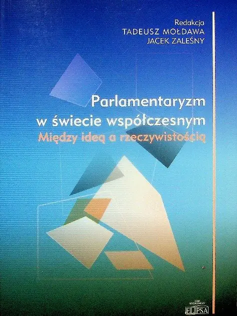 Książka - PARLAMENTARYZM W ŚWIECIE WSPÓŁCZESNYM MIĘDZY IDEĄ A RZECZYWISTOŚCIĄ