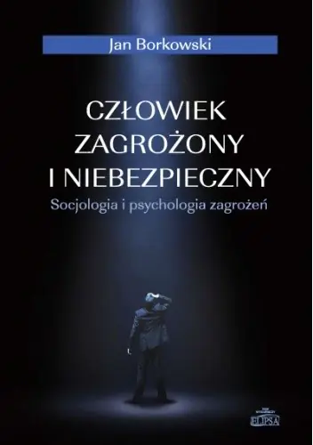 Książka - CZŁOWIEK ZAGROŻONY I NIEBEZPIECZNY SOCJOLOGIA I PSYCHOLOGIA ZAGROŻEŃ