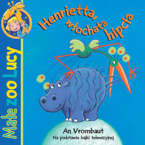 Książka - Henrietta włochata hipcia. Małe zoo Lucy