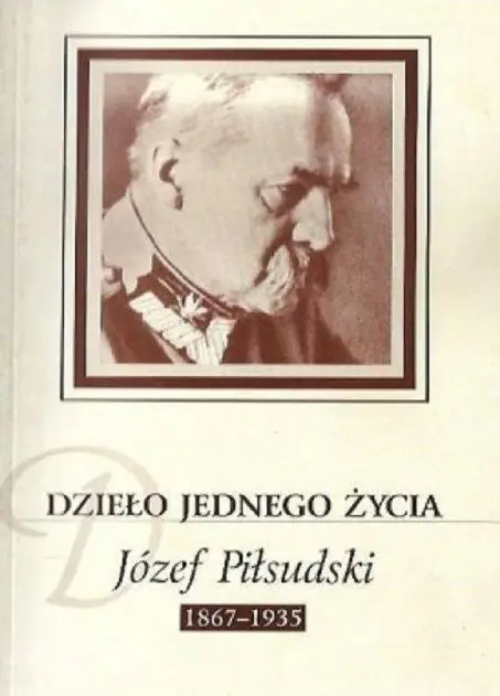 Książka - Dzieło jednego życia Józef Piłsudski 1867 - 1935