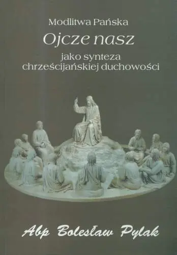Książka - Modlitwa Pańska Ojcze nasz jako synteza chrześcijańskiej duchowości