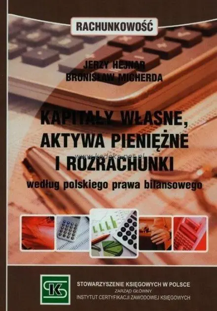 Książka - KAPITAŁY WŁASNE AKTYWA PIENIĘŻNE I ROZRACHUNKI WEDŁUG POLSKIEGO PRAWA BILANSOWEGO