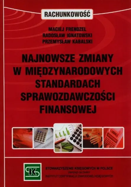 Książka - NAJNOWSZE ZMIANY W MIĘDZYNARODOWYCH STANDARDACH SPRAWOZDAWCZOŚCI FINANSOWEJ