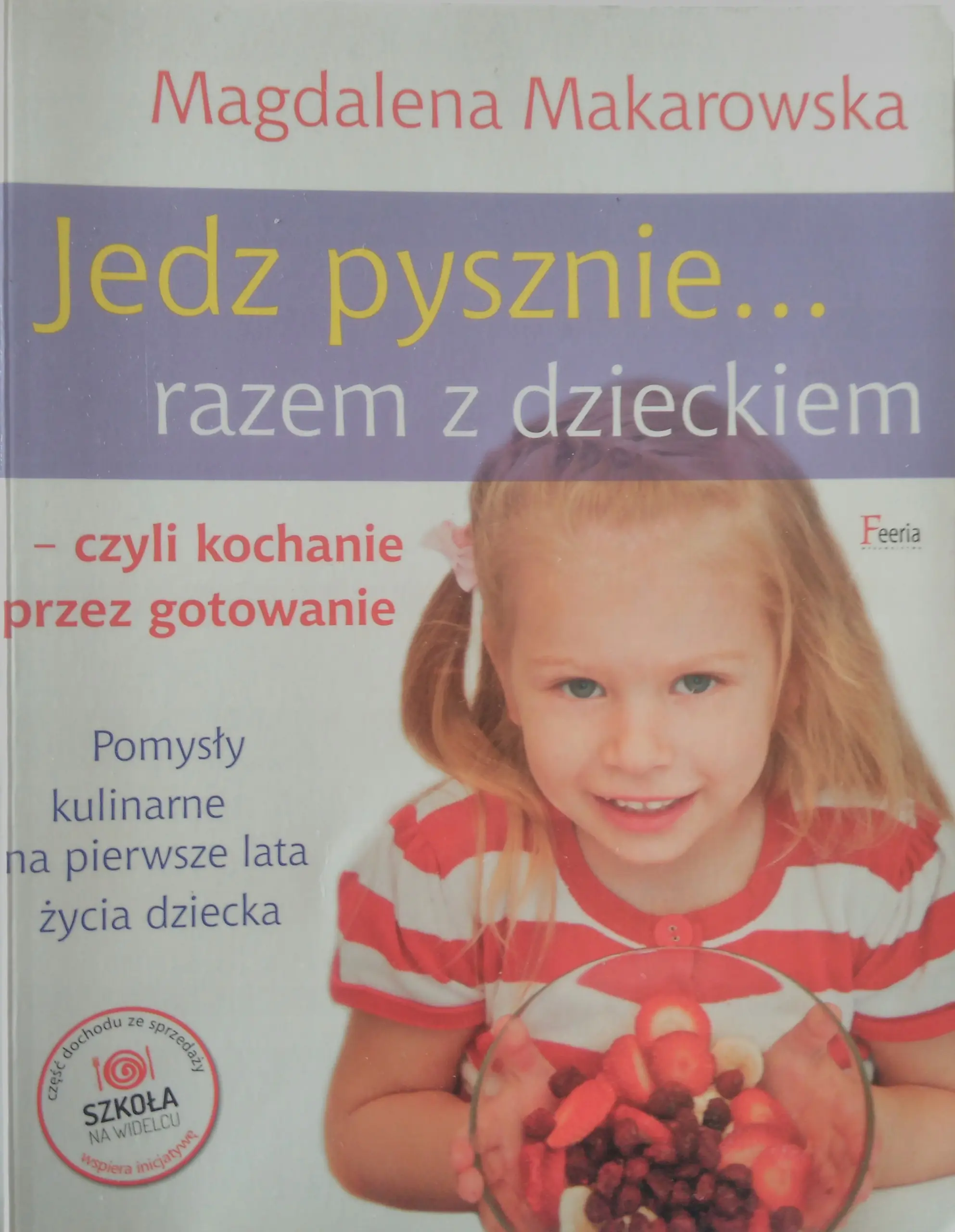 Jedz pysznie... razem z dzieckiem, czyli kochanie przez gotowanie. Pomysły kulinarne na pierwsze lata dziecka