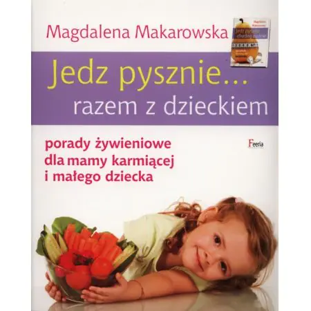 Jedz pysznie... razem z dzieckiem. Porady żywieniowe dla mamy karmiącej i małego dziecka