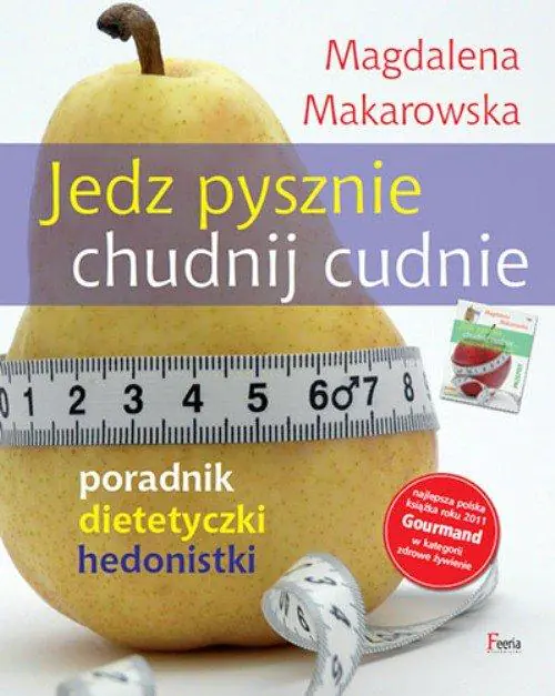 Jedz pysznie, chudnij cudnie. Poradnik dietetyczki hedonistki