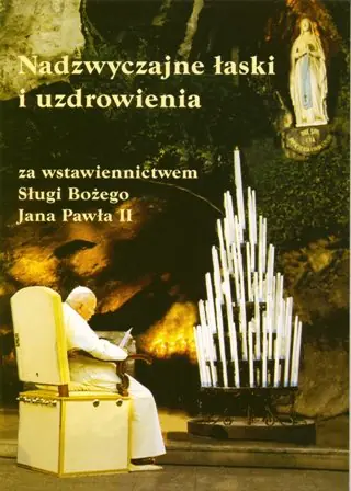 Książka - Nadzywczajne łaski i uzdrowienia za wstawiennictwem Sługi Bożego Jana Pawła II