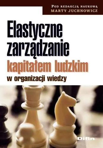 Książka - ELASTYCZNE ZARZĄDZANIE KAPITAŁEM LUDZKIM W ORGANIZACJI WIEDZY