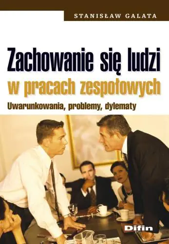 Książka - ZACHOWANIE SIĘ LUDZI W PRACACH ZESPOŁOWYCH UWARUNKOWANIA PROBLEMY DYLEMATY