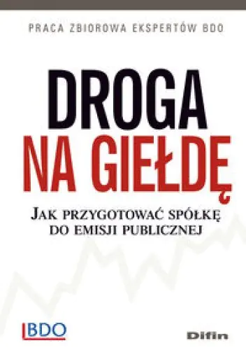 Książka - DROGA NA GIEŁDĘ JAK PRZYGOTOWAĆ SPÓŁKĘ DO EMISJI PUBLICZNEJ