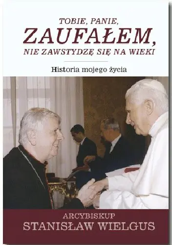 Książka - Tobie, Panie, zaufałem, nie zawstydzę się na wieki Historia mojego życia
