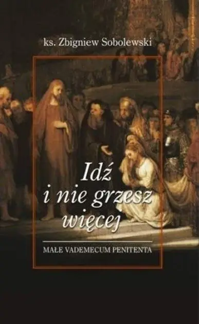 Książka - Idź i nie grzesz wiecej. Małe vademecum penitenta