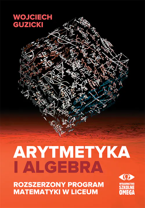 Książka - Arytmetyka i algebra. Rozszerzony program matematyki w liceum