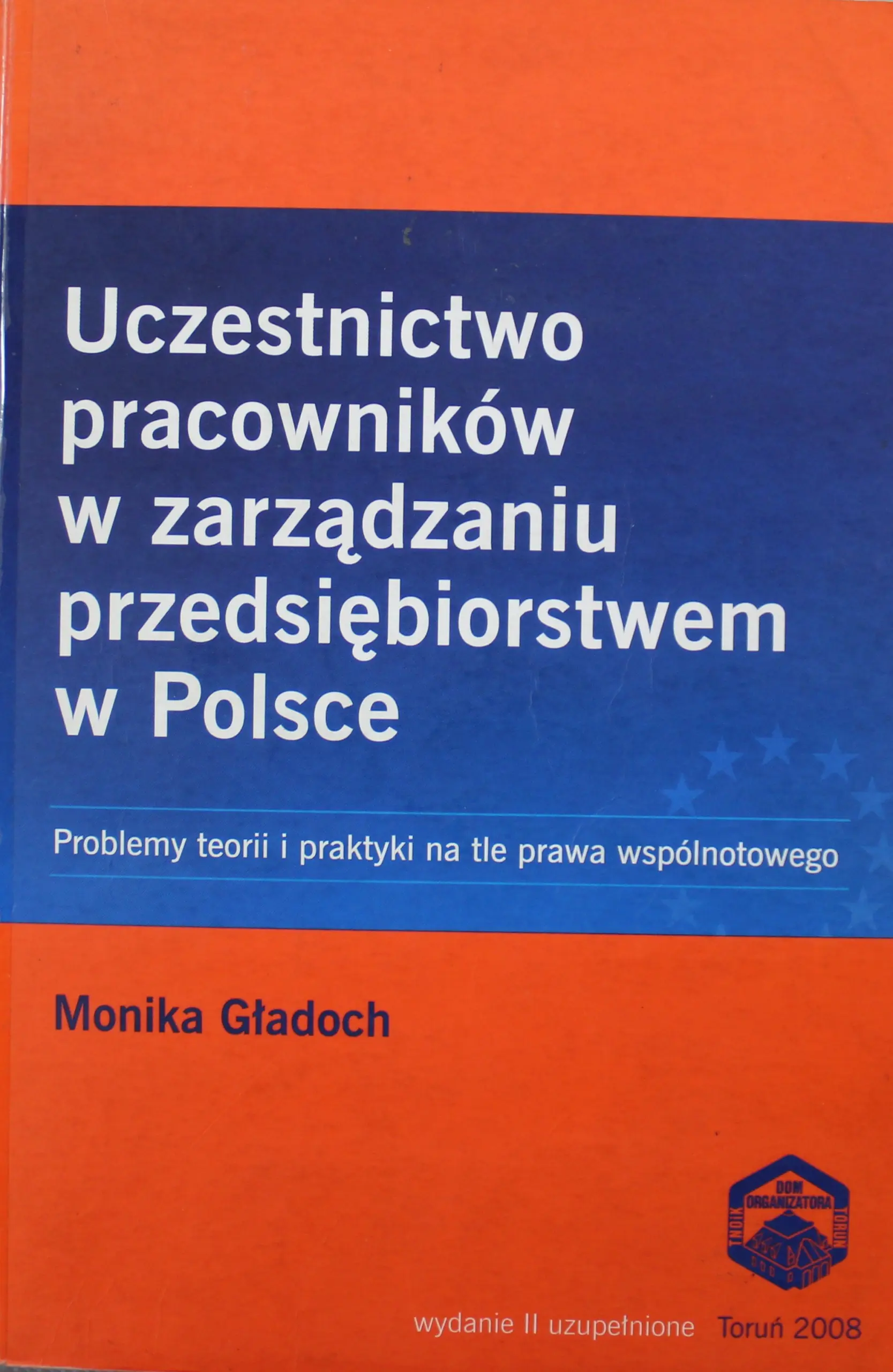 Książka - UCZESTNICTWO PRACOWNIKÓW W ZARZĄDZANIU PRZEDSIĘBIORSTWEM W POLSCE PROBLEMY TEORII I PRAKTYKI NA TLE PRAWA WSPÓLNOTOWEGO WYD.2