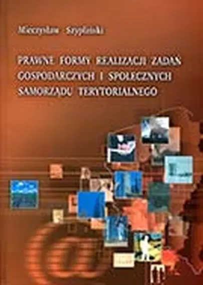 Książka - PRAWNE FORMY REALIZACJI ZADAŃ GOSPODARCZYCH I SPOŁECZNYCH SAMORZĄDU TERYTORIALNEGO