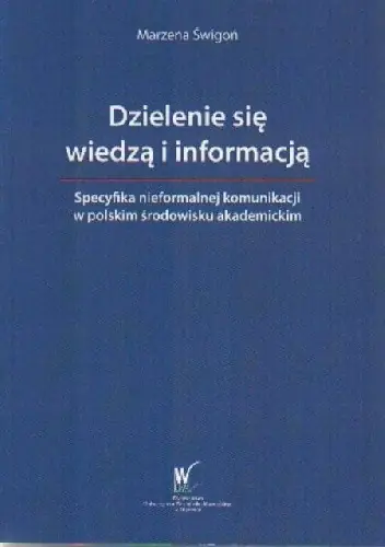 Książka - Dzielenie się wiedzą i informacją : Specyfika nieformalnej komunikacji w polskim środowisku akademickim