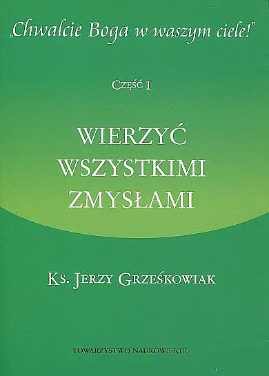 Książka - Chwalcie Boga w waszym ciele! Część I: Wierzyć wszystkimi zmysłami