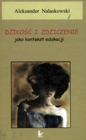 Książka - Dzikość i Zdziczenie jako Kontekst Edukacji