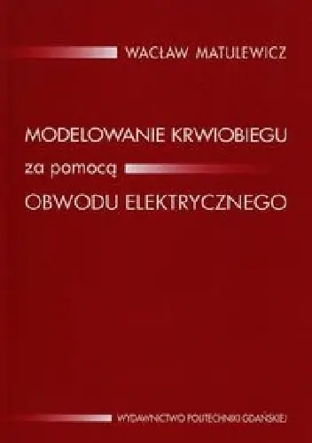 Książka - Modelowanie krwiobiegu za pomocą obwodu elektrycznego - Wacław Matulewicz