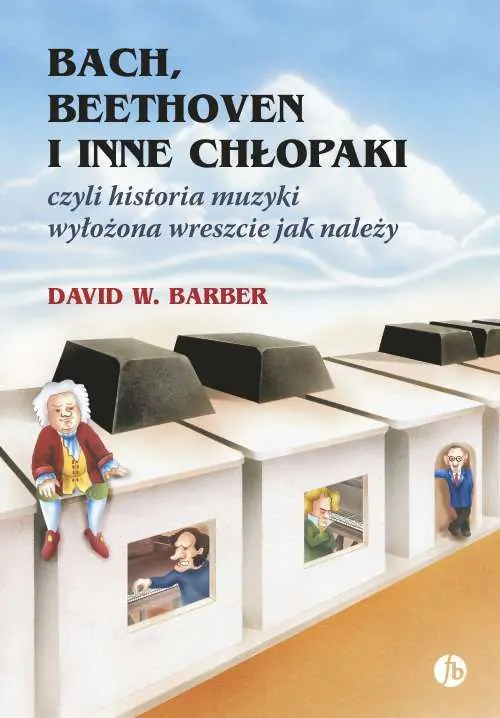 Książka - Bach, Beethoven i inne chłopaki czyli historia muzyki wyłożona wreszcie jak należy