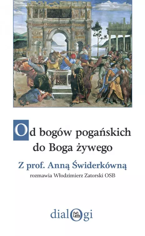 Książka - Od bogów pogańskich do Boga żywego. Z prof. Anną Świderkówną rozmawia Włodzimierz Zatorski OSB