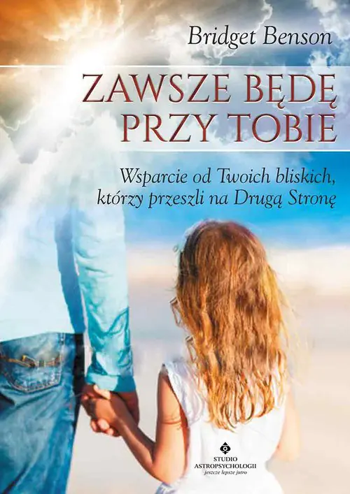Książka - Zawsze będę przy tobie. Wsparcie od twoich bliskich, którzy przeszli na Drugą Stronę