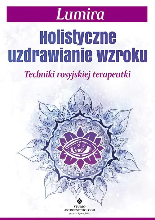 Holistyczne uzdrawianie wzroku. Techniki rosyjskiej terapeutki