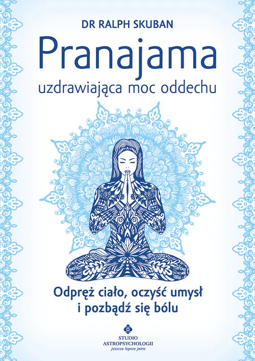Książka - Pranajama. Uzdrawiająca moc oddechu. Odpręż ciało, oczyść umysł i pozbądź się bólu