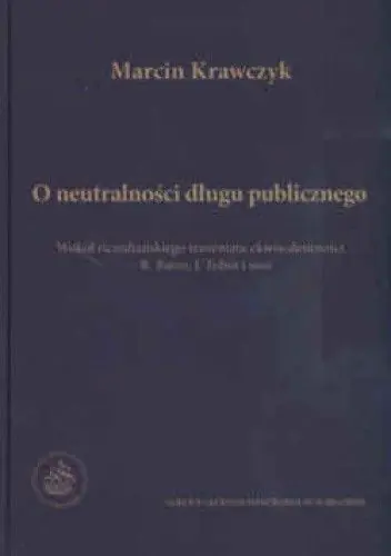 Książka - O NEUTRALNOŚCI DŁUGU PUBLICZNEGO WOKÓŁ RICARDIAŃSKIEGO TEOREMATU EKWIWALENTNOŚCI-R.BARRO, J.TOBIN I INNI