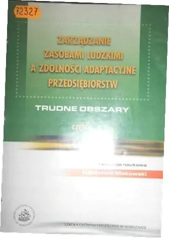 Książka - ZARZĄDZANIE ZASOBAMI LUDZKIMI A ZDOLNOŚCI ADAPTACYJNE PRZEDSIĘBIORSTW TRUDNE OBSZARY CZĘŚĆ 1