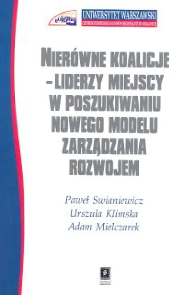Książka - Nierówne Koalicje Liderzy Miejscy w Poszukiwaniu Nowego Modelu Zarządzania Rozwojem