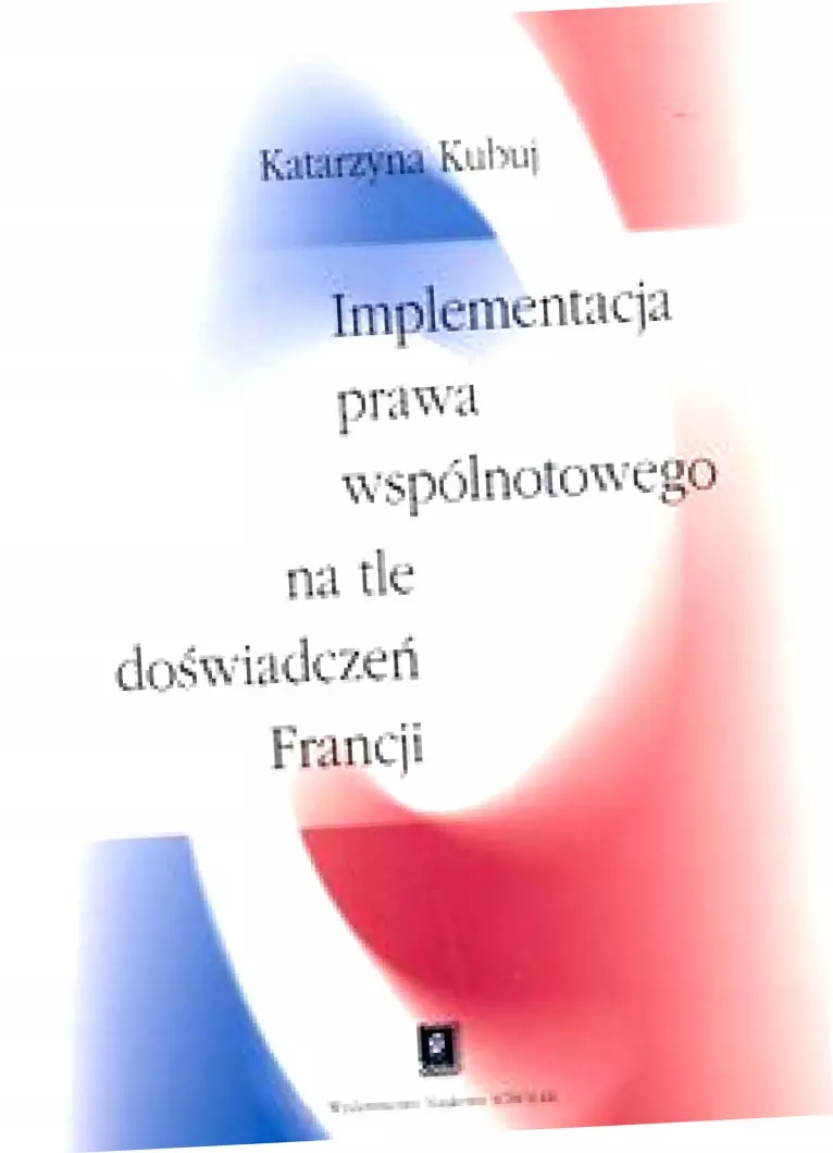 Książka - Implementacja Prawa Wspólnotowego na Tle Doświadczeń Francji