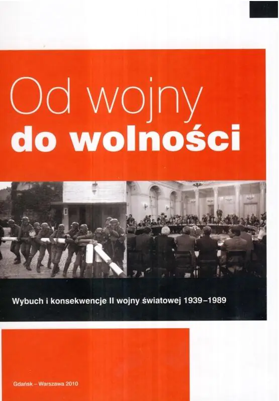 Książka - Od Wojny do Wolności. Wybuch i Konsekwencje II Wojny Światowej 1939-1989