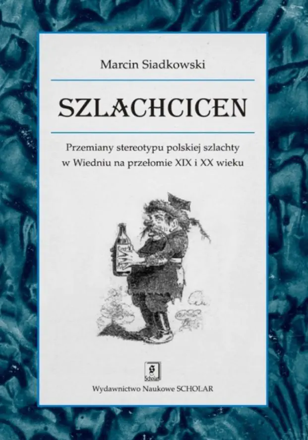 Książka - Szlachcicen. Przemiany stereotypu polskiej szlachty w Wiedniu na przełomie XIX i XX wieku