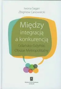 Książka - Między integracją a konkurencją. Gdańsko - Gdyński Obszar Metropolitalny